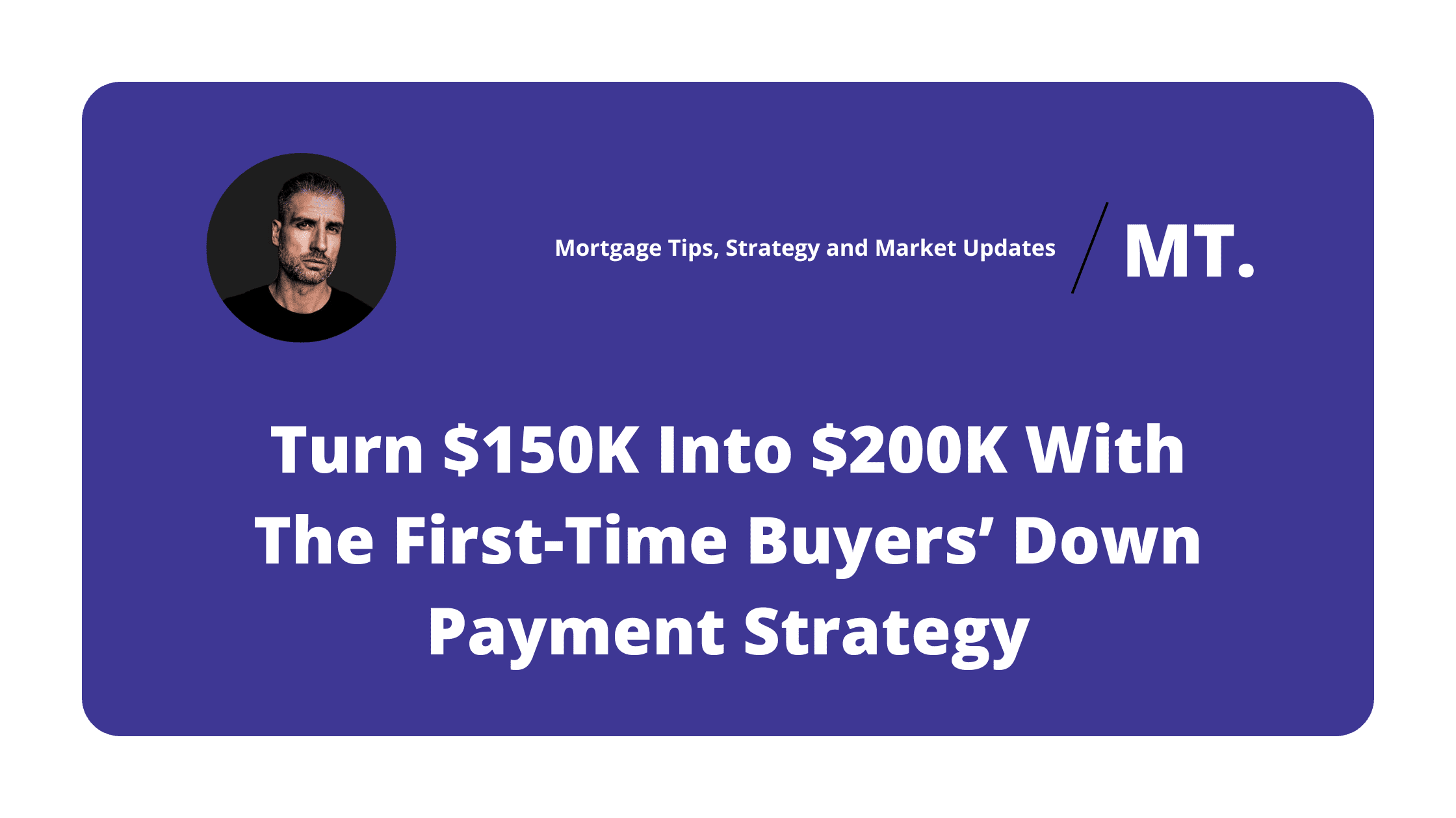 Turn $150K Into $200K With The First-Time Buyers’ Down Payment Strategy