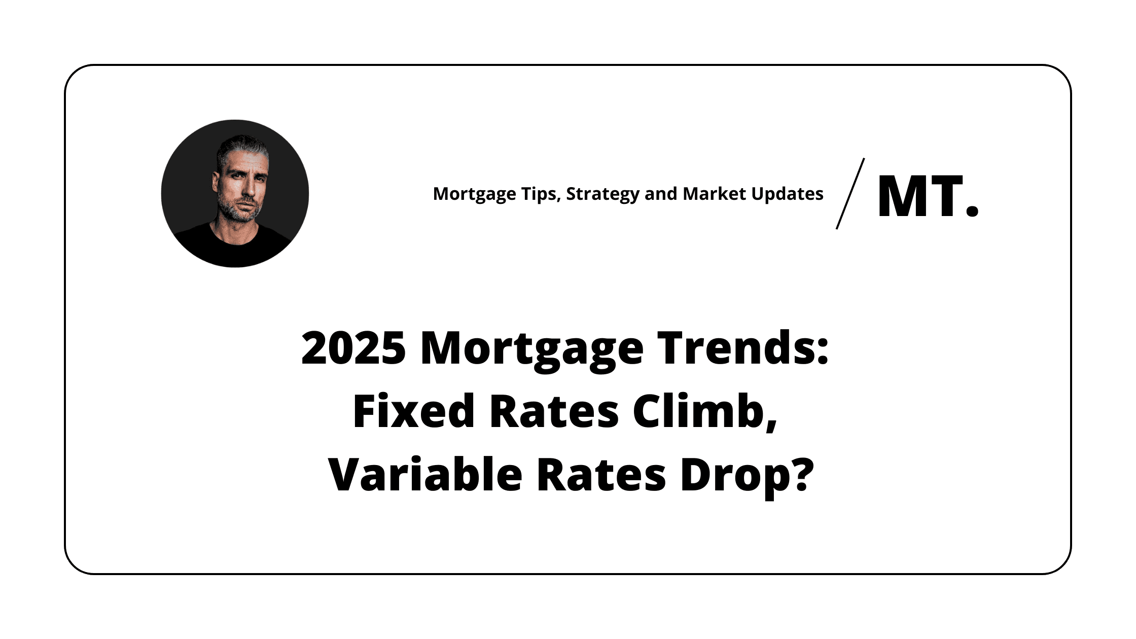 2025 Mortgage Trends: Fixed Rates Climb, Variable Rates Drop?